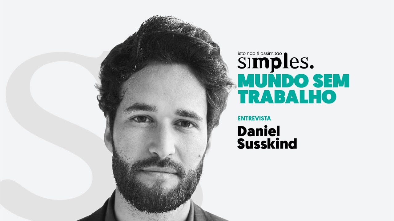 Mundo sem Trabalho, não é assim tão simples, com Daniel Susskind