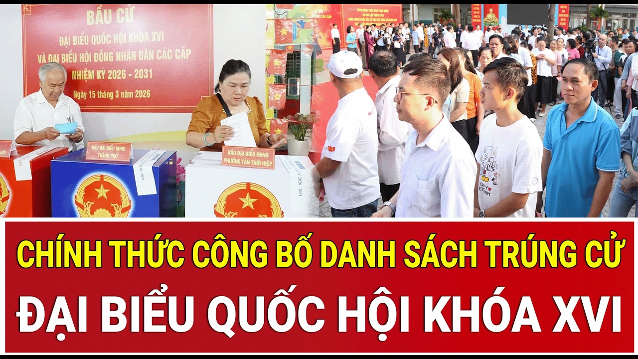 Ch&iacute;nh thức c&ocirc;ng bố danh s&aacute;ch tr&uacute;ng cử đại biểu Quốc hội kh&oacute;a XVI