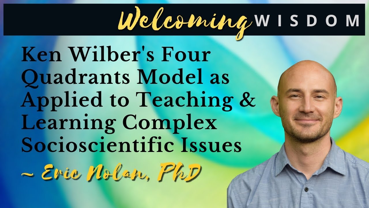 Ken Wilber's Four Quadrants Model as Applied to Teaching & Learning Complex Socioscientific Issues
