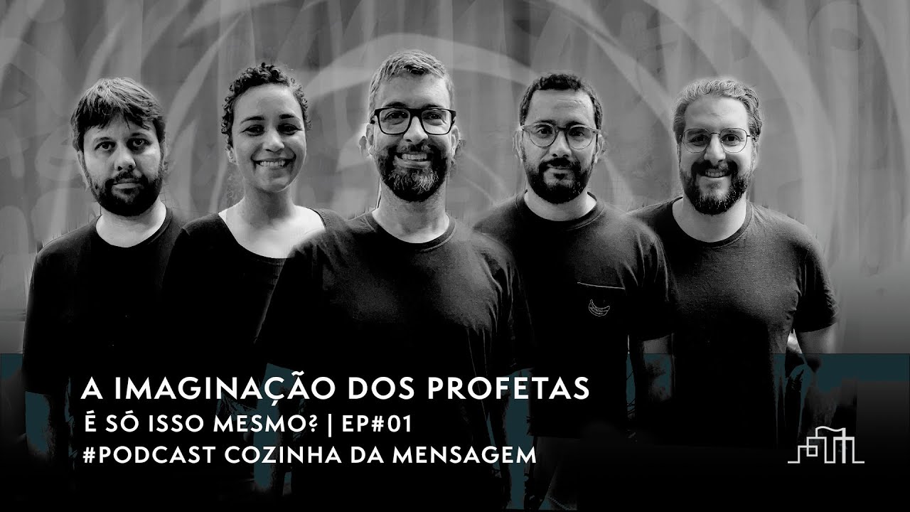 A IMAGINAÇÃO DOS PROFETAS - PODCAST COZINHA DA MENSAGEM | É SÓ ISSO MESMO? | EP 01