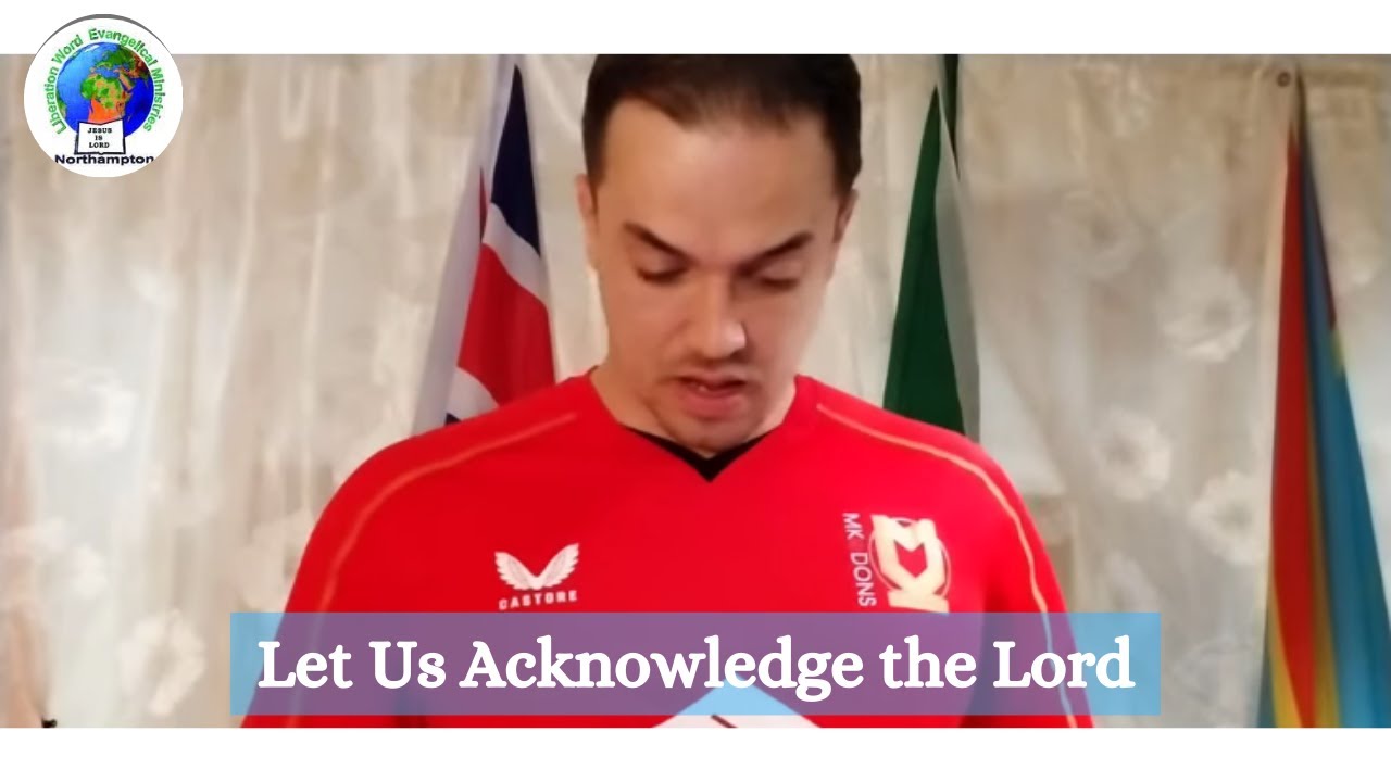 Let Us Acknowledge the Lord | Liberation Word Evangelical Ministries