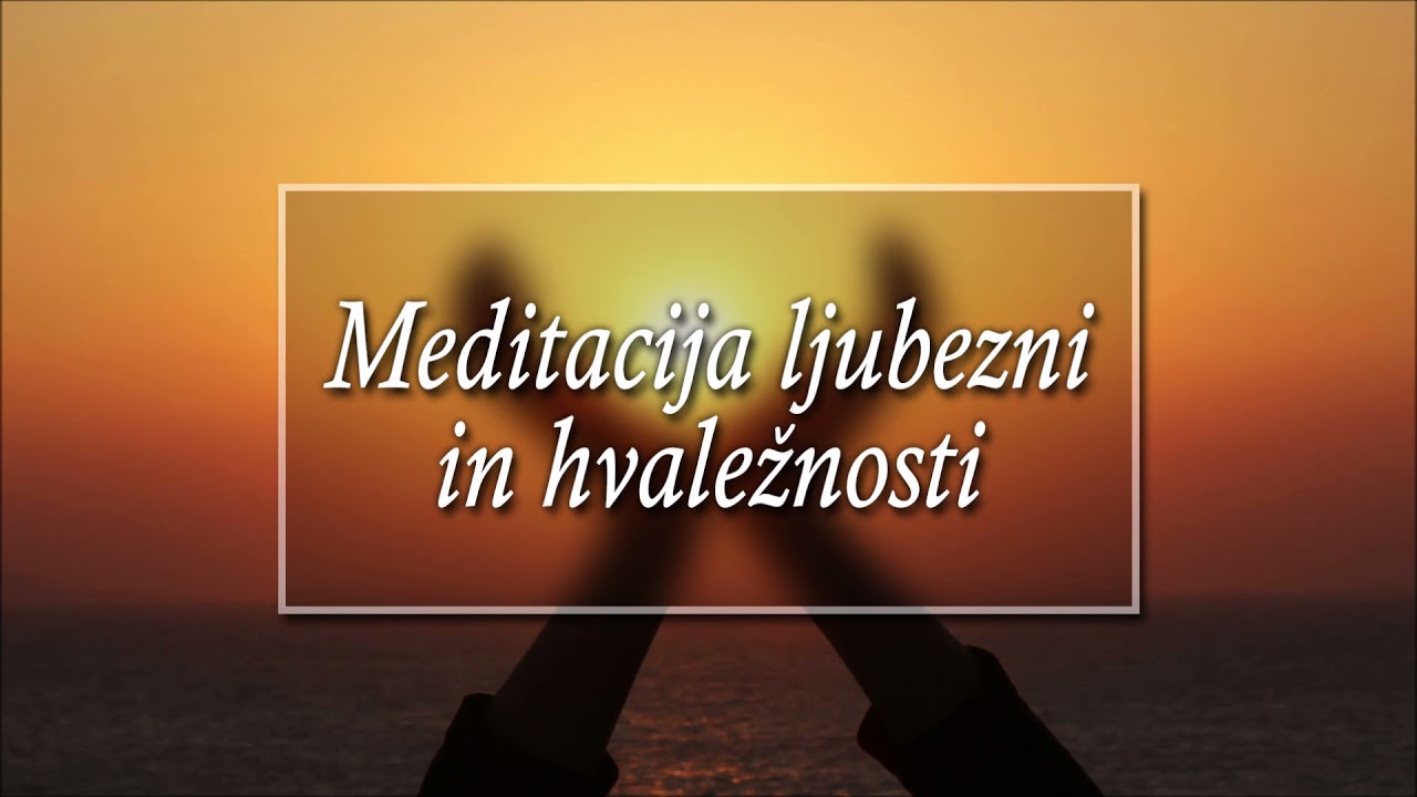 MEDITACIJA LJUBEZNI IN HVALEŽNOSTI: Prepustimo se ljubezni in hvaležnosti