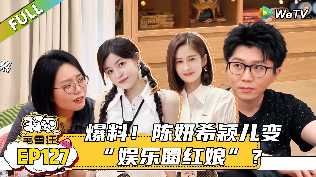 【毛雪汪】 第127期：陈妍希颖儿变&ldquo;娱乐圈红娘&rdquo;？|《毛雪汪》 #综艺#毛雪汪#李雪琴#毛不易#陈妍希#颖儿