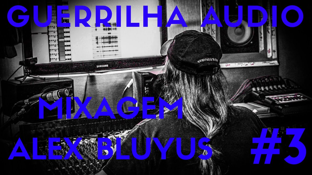 GUERRILHA AUDIO - #3 - MIXAGEM - ALEX BLUYUS