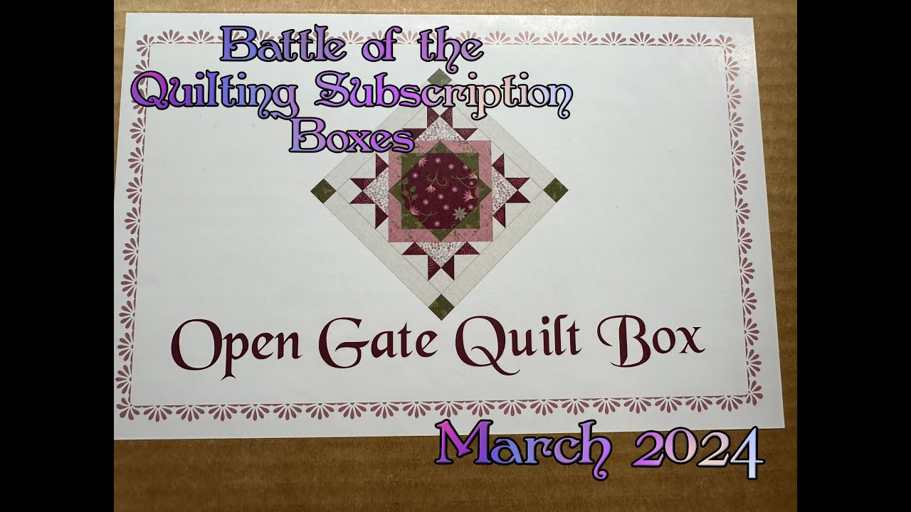 It's the first box in our BATTLE OF THE QUILTING SUBSCRIPTION BOXES -OPEN GATE -March 2024