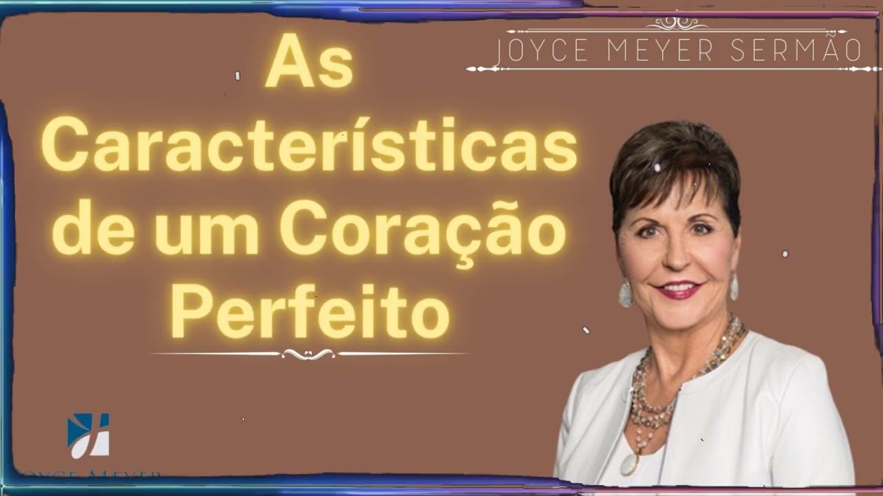 As Características de um Coração Perfeito | Joyce Meyer Sermão
