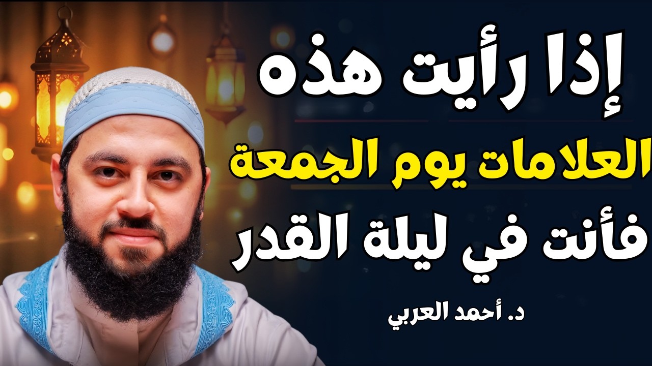 في الجمعة الأخيرة من رمضان | إذا رأيت هذه العلامات فقد أدركت ليلة القدر! | د . أحمد العربي