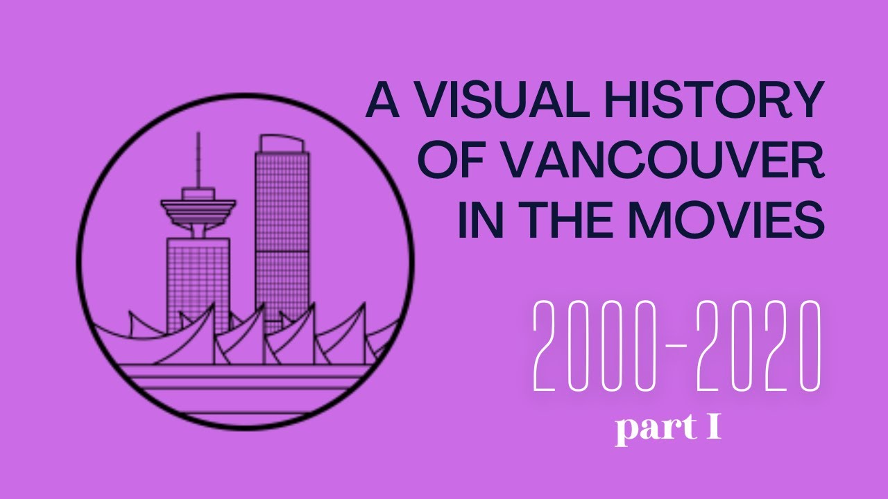 A Visual History of Vancouver in the movies: 2000-2020 Part I