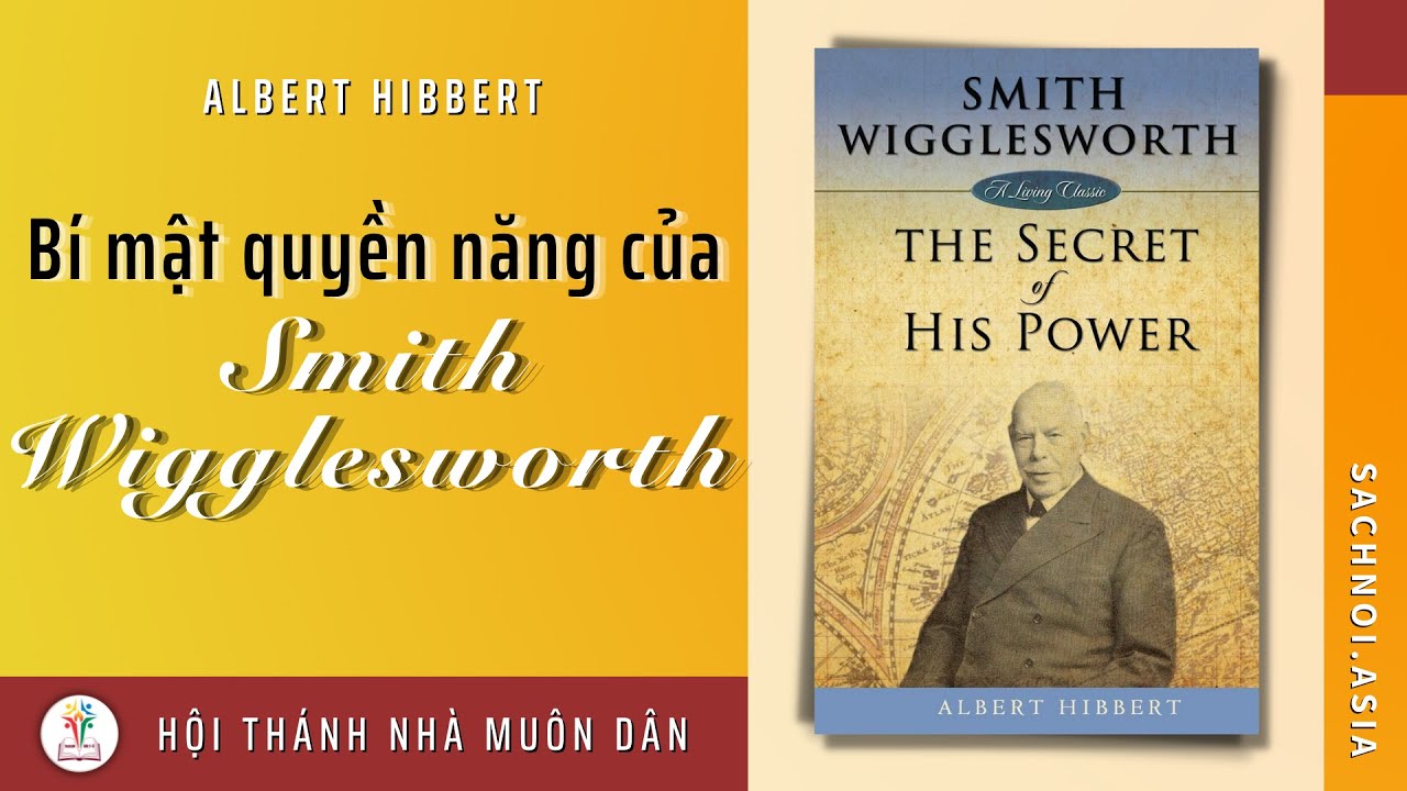 Tên sách: Bí Mật Về Quyền Năng Của Smith Wigglesworth | Albert Hibbert | Biên Dịch: Nhà Muôn Dân