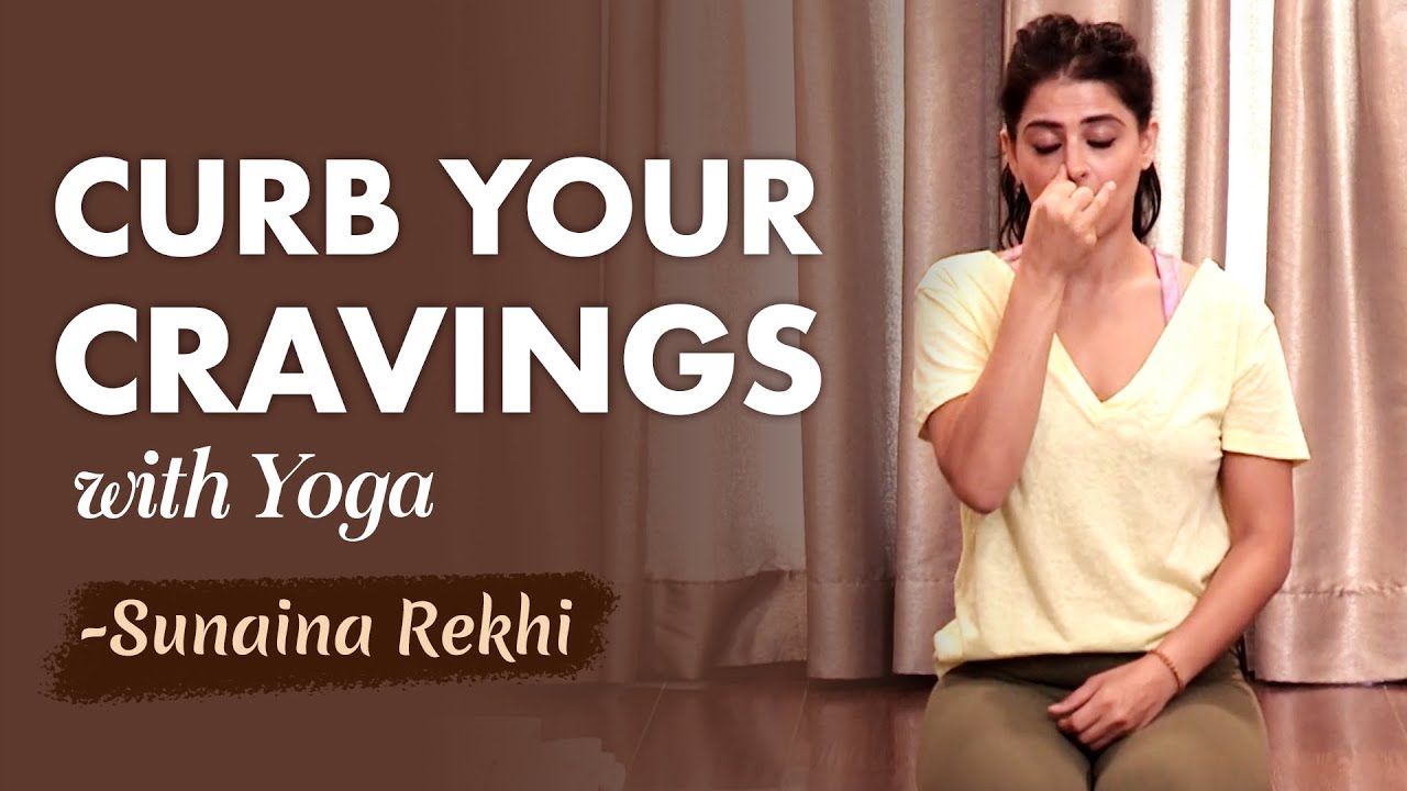 Curb Your Cravings with Yoga  | Sunaina Rekhi