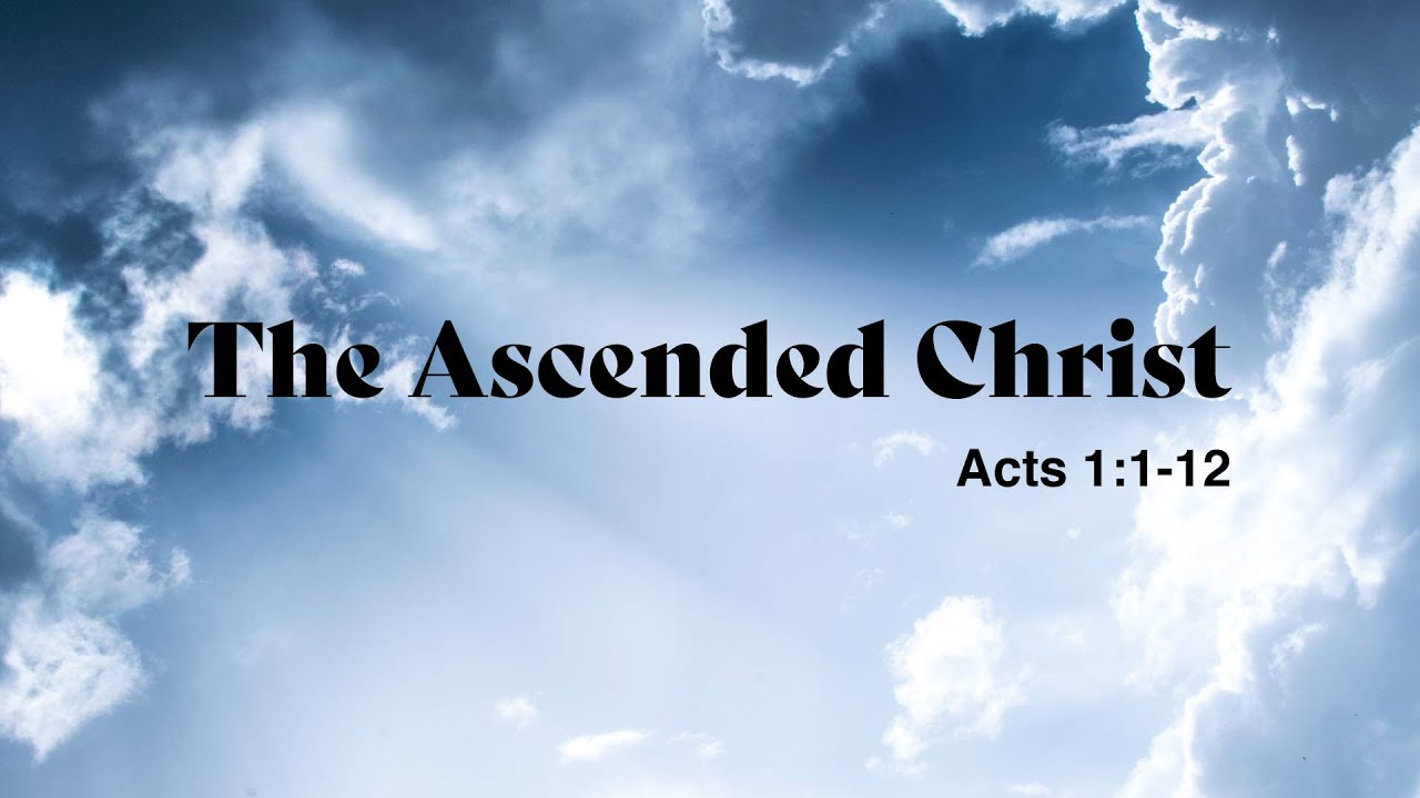 The Ascended Christ(Acts 1:1-12)