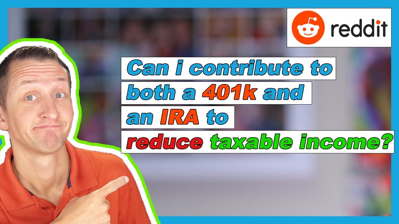 Can I contribute to both a 401k and IRA to reduce taxable income? | Reddit