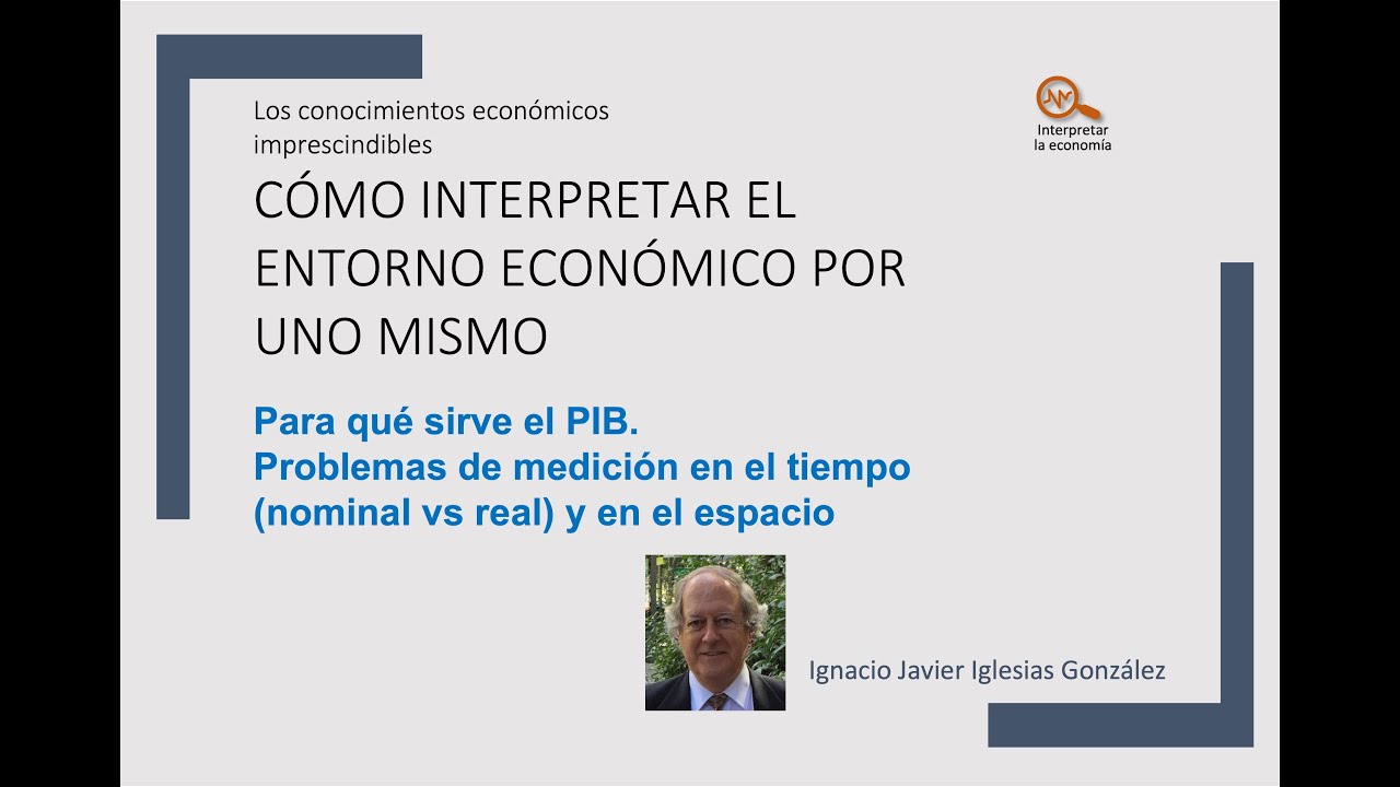 Para qué sirve el PIB y sus limitaciones. La medición en el tiempo (nominal vs real) y en el espacio