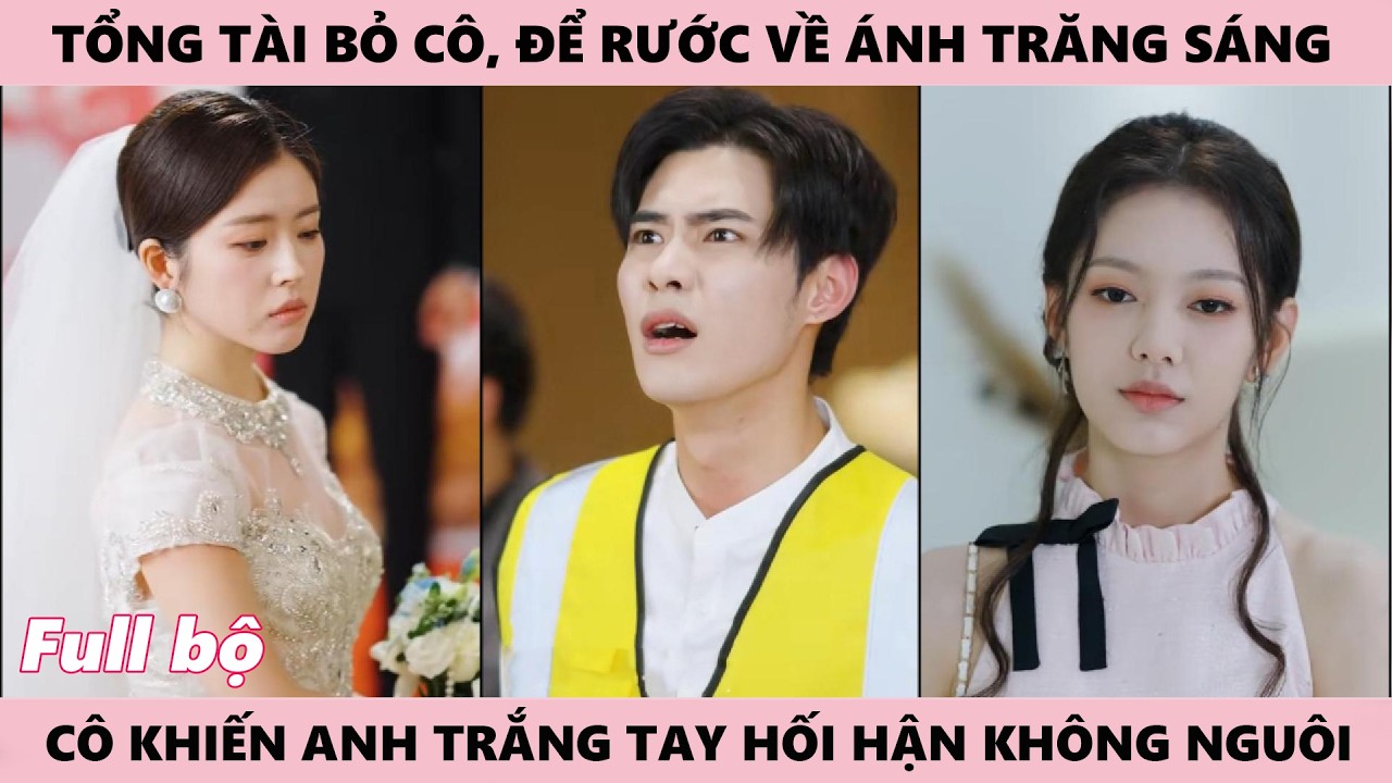 Anh Bỏ Vợ Theo Tình Mới, Ngày Cô Được Tổng Tài Cầu Hôn Anh Mới Cảm Thấy Tiếc Nuối