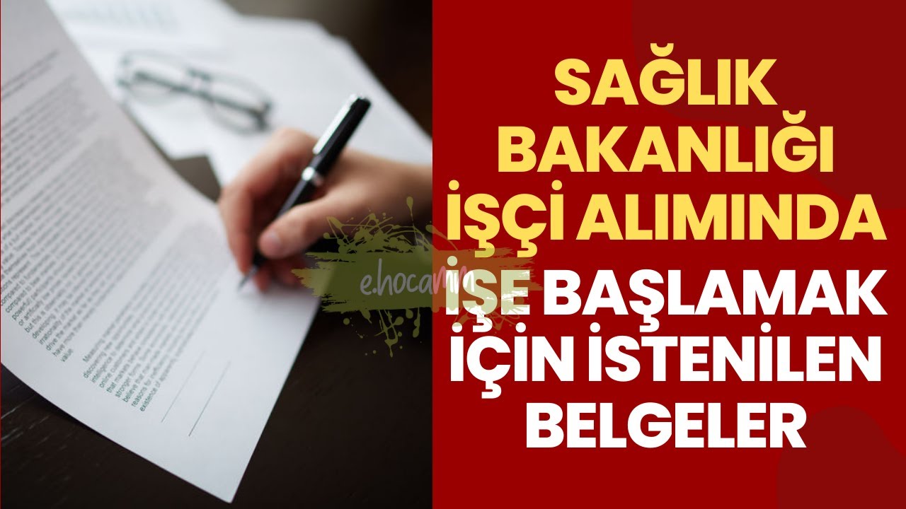 SAĞLIK BAKANLIĞI İŞÇİ ALIMI İŞE BAŞLAMA İŞLEMLERİ BELGE TESLİMİ NE ZAMAN HANGİ BELGELER İSTENECEK ?