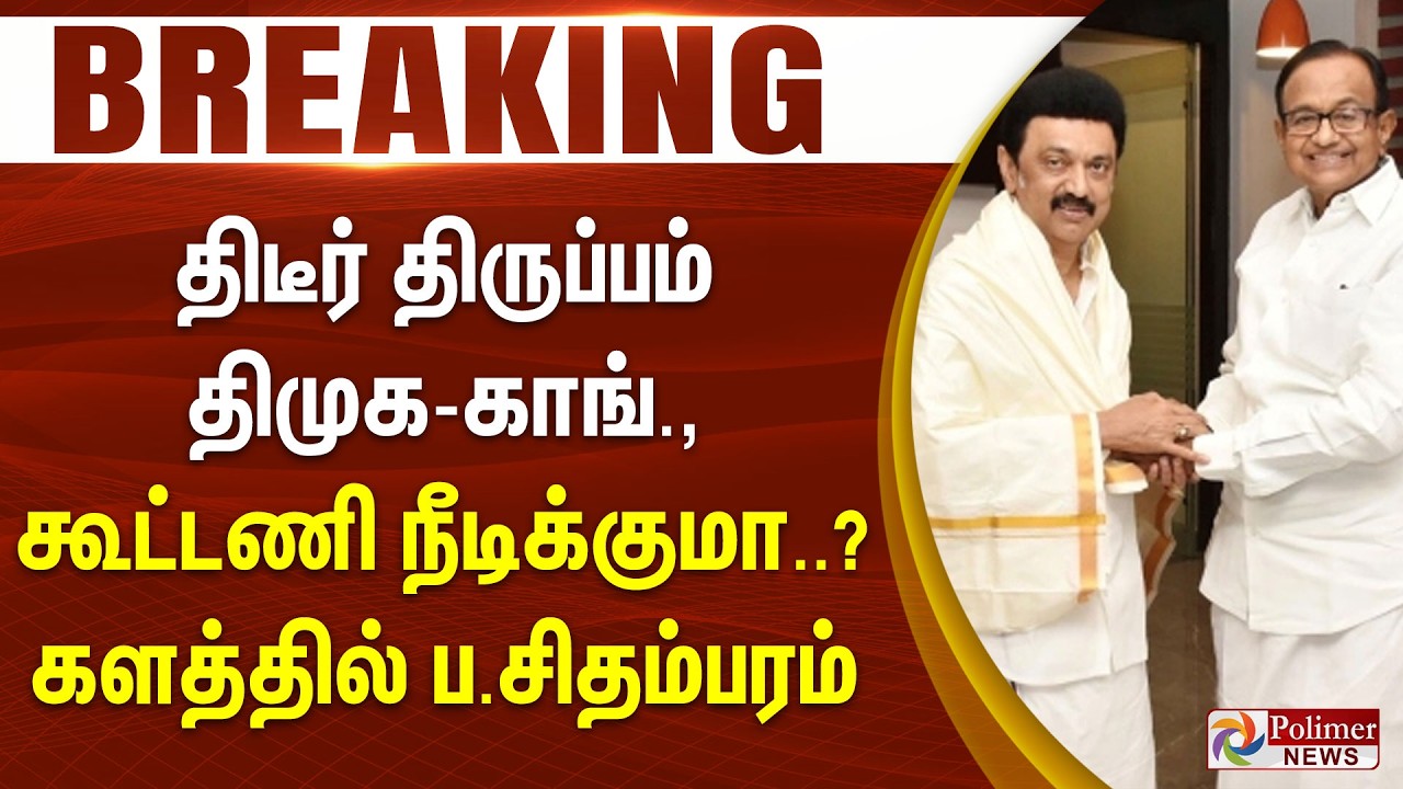 #BREAKING | திடீர் திருப்பம்.. திமுக-காங்., கூட்டணி நீடிக்குமா..? - களத்தில் ப.சிதம்பரம்..
