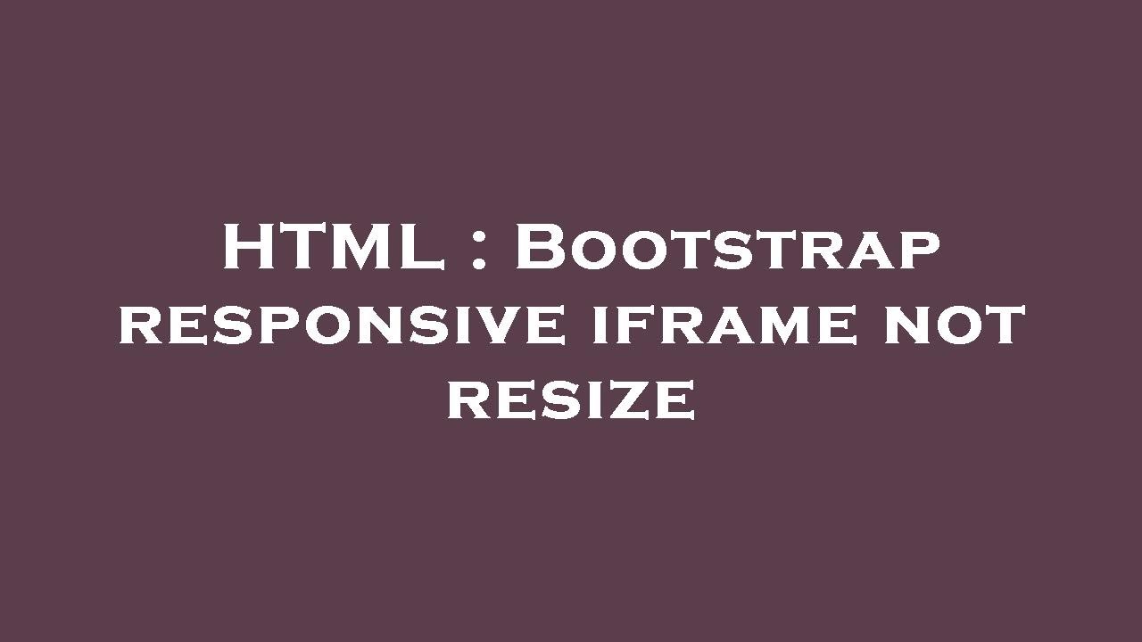 HTML : Bootstrap responsive iframe not resize