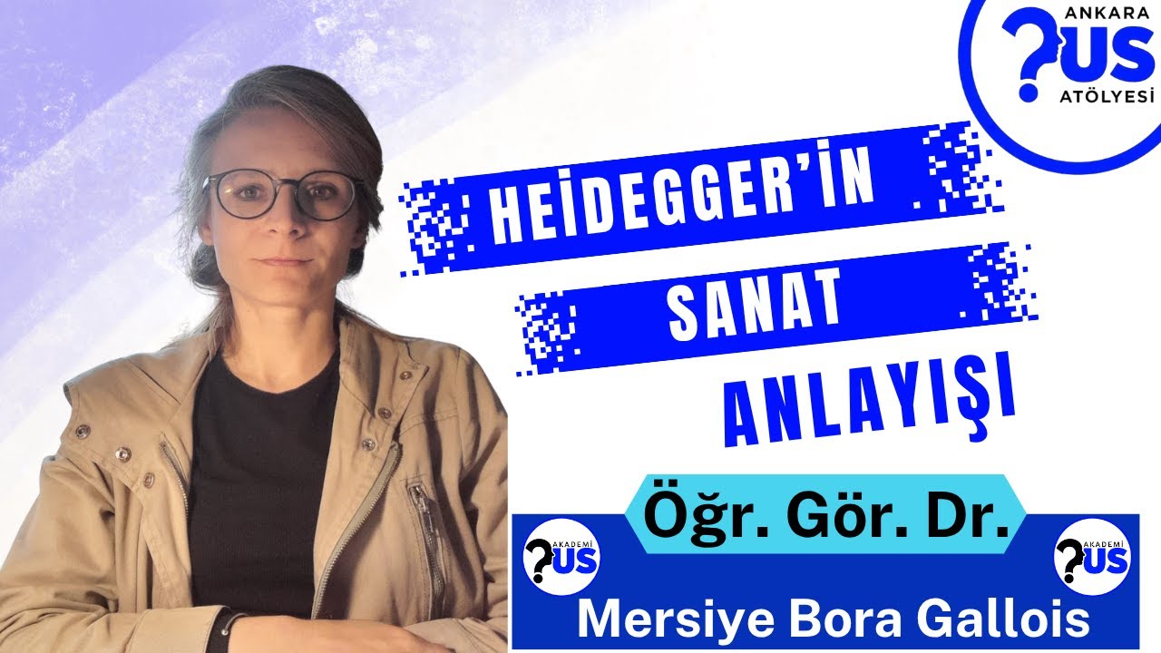 Martin Heidegger’in Sanat Anlayışı - Öğr. Gör. Dr. Mersiye Bora Gallois