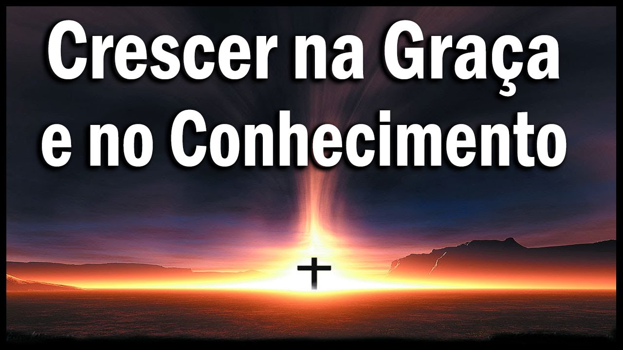 2 Pedro 3 18 - Antes Crescei na Graça e no Conhecimento de Jesus Cristo