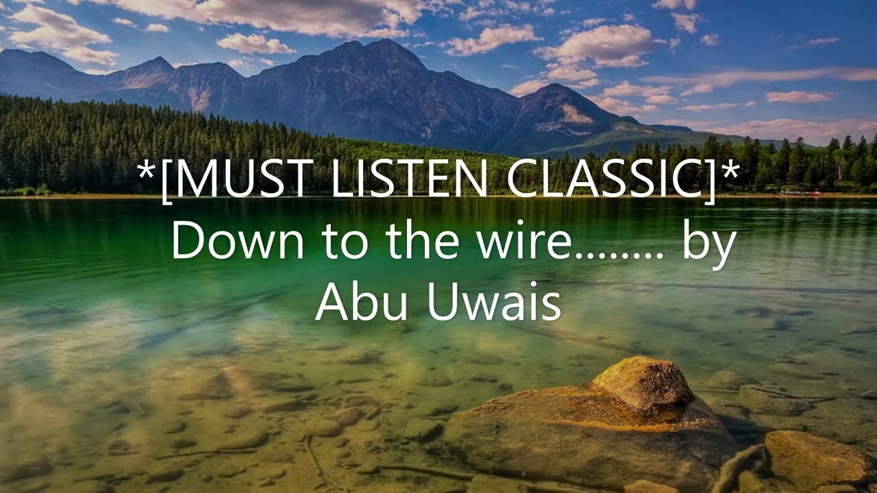 *[MUST LISTEN CLASSIC]*  -  Down to the wire............ by Abu Uwais