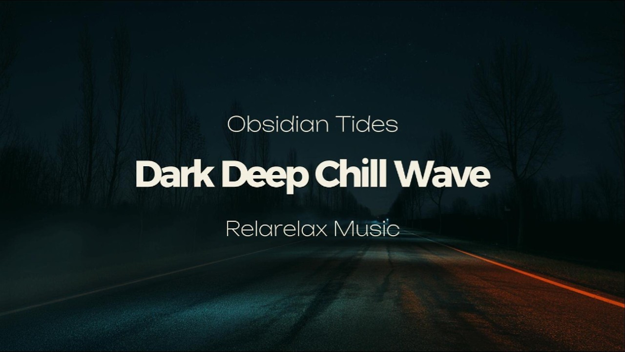 Dark Deep Chill Wave / Obsidian Tides / ストレス解消 Relax Music