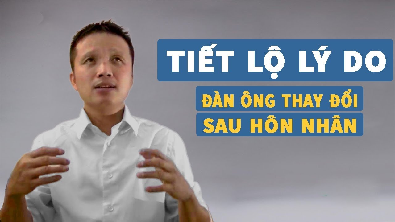 🔴Tiết lộ lý do về sự thay đổi của đàn ông sau hôn nhân hoặc sau khi sống chung