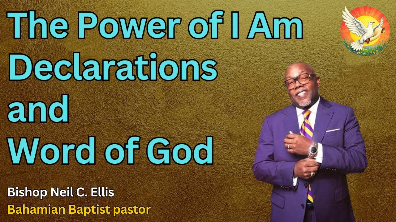 The Power of I Am Declarations and Word of God † Bishop Neil C. Ellis