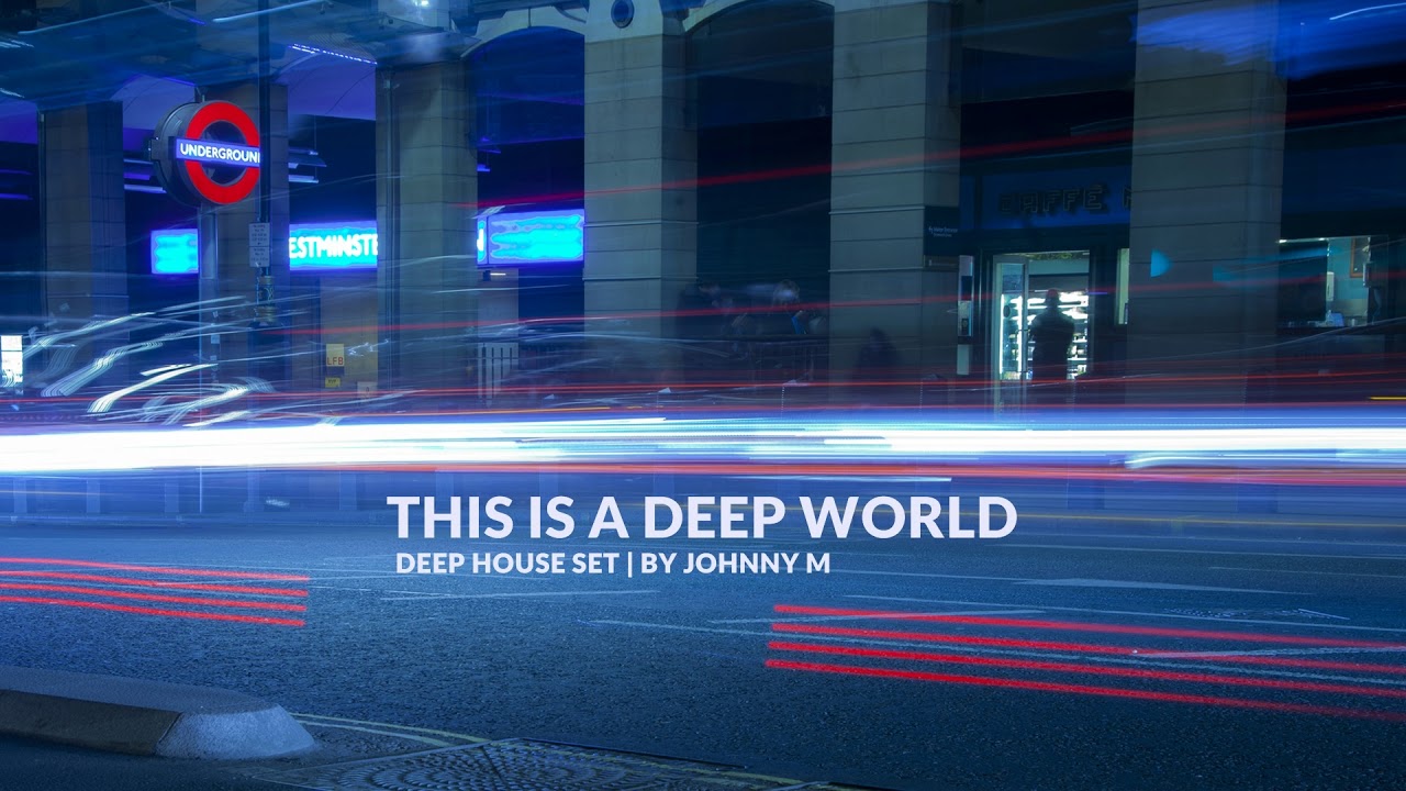 This Is A Deep World | Deep House Set | 2018 Mixed By Johnny M