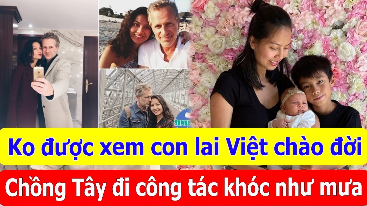 Ngày vợ Việt sinh, chồng Tây phải đi công tác không được xem con lai chào đời rồi khóc như mưa.