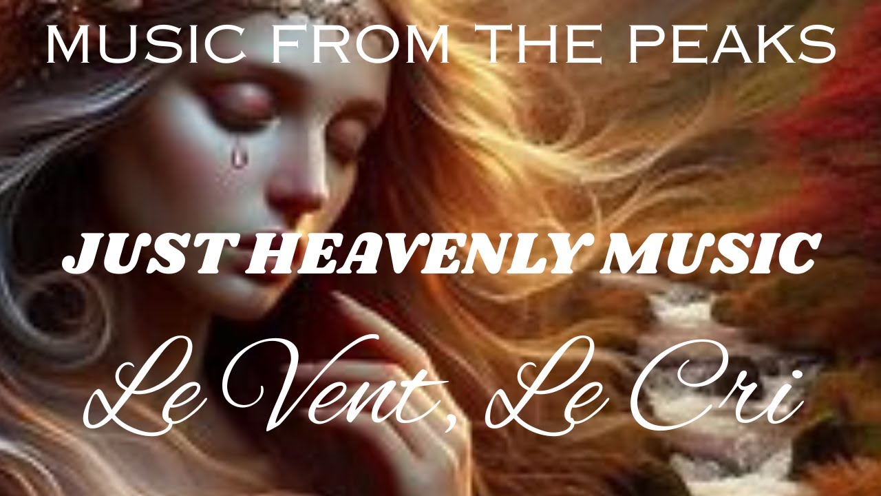 MUSIC FROM THE PEAKS...JUST HEAVENLY MUSIC...Le Vent, Le Cri.