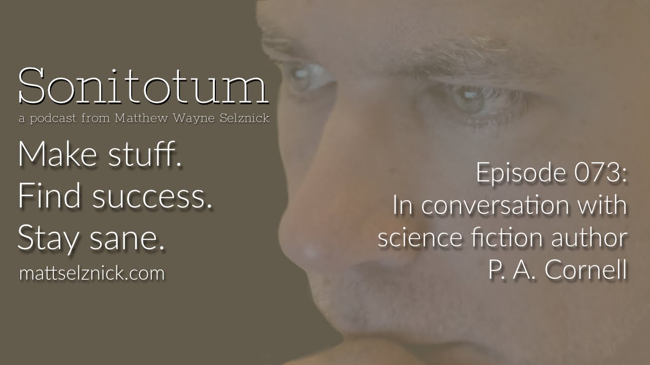 073: In Conversation: P. A. Cornell (Sonitotum with Matthew Wayne Selznick YouTube Edition)