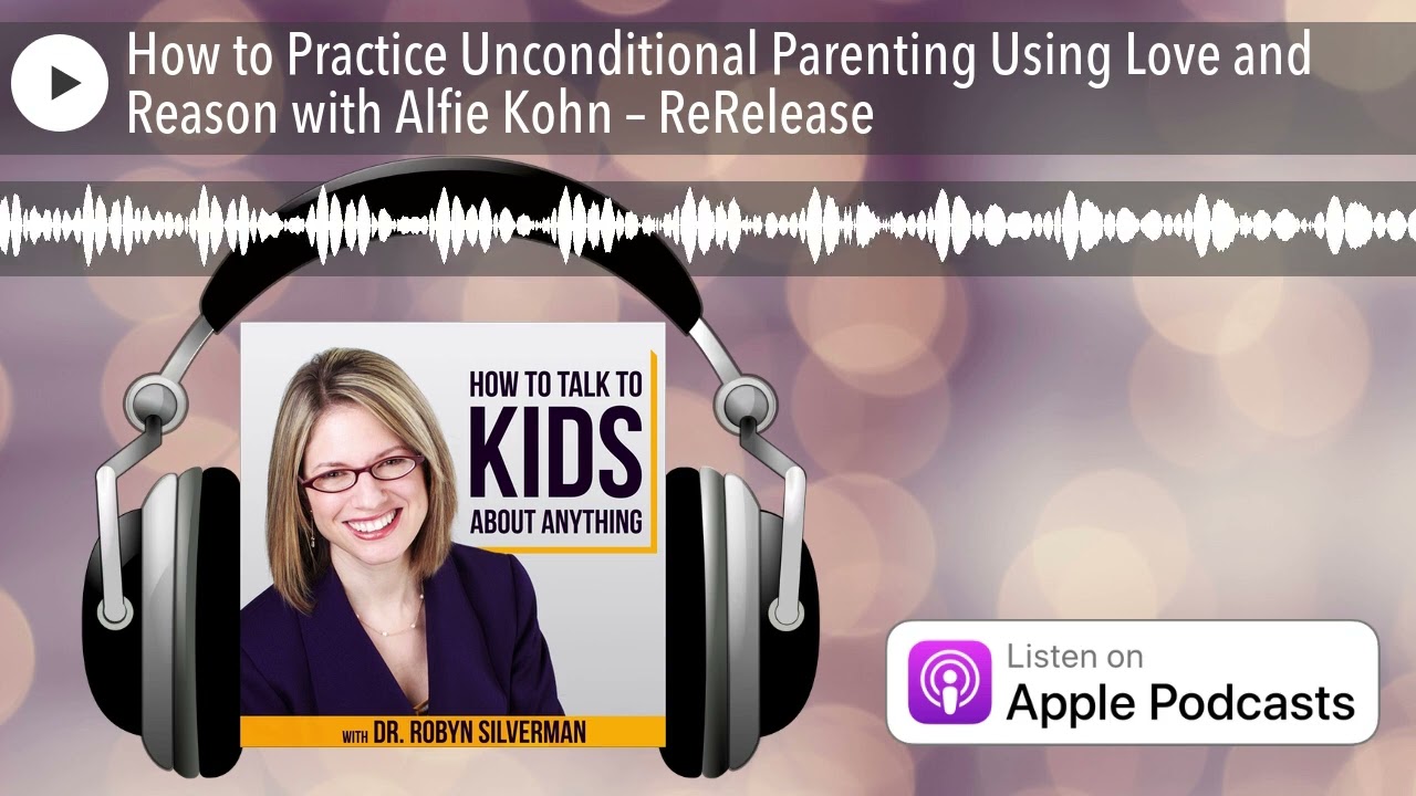 How to Practice Unconditional Parenting Using Love and Reason with Alfie Kohn &ndash; ReRelease