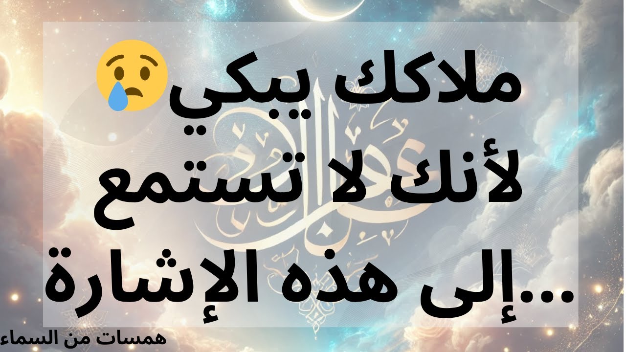😢 ملاكك يبكي لأنك لا تستمع إلى هذه الإشارة... رسالة من الملائكة