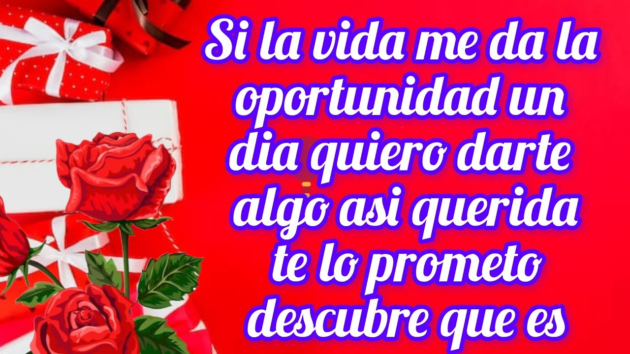 Si la vida me da la oportunidad un dia quiero darte algo asi querida te lo prometo descubre que es