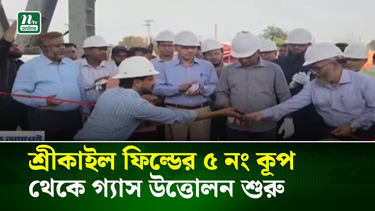 শ্রীকাইল ফিল্ডের ৫ নং কূপ থেকে গ্যাস উত্তোলন শুরু । NTV News