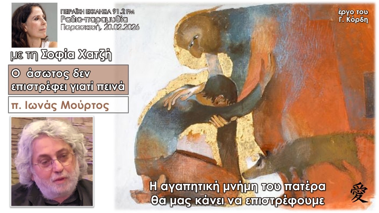 Ο  άσωτος δεν επιστρέφει γιατί πεινά - η αγαπητική μνήμη του πατέρα | π. Ιωνάς Μούρτος | Σοφία Χατζή
