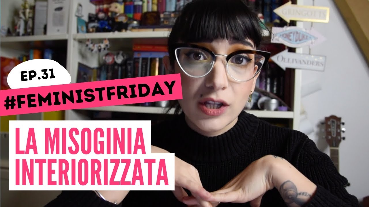 #FeministFriday ep.31: LA MISOGINIA E IL SESSISMO INTERIORIZZATI