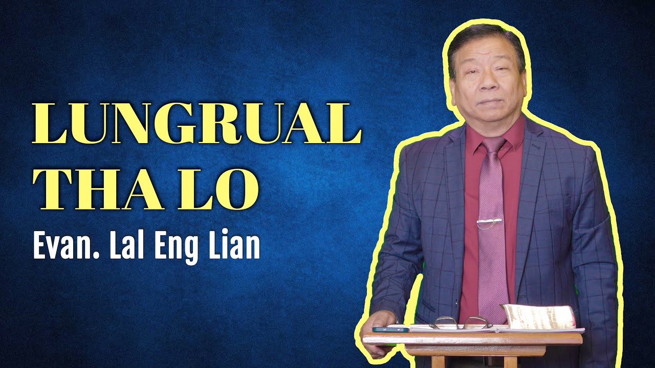 Evan. Lal Eng Lian | LUNGRUAL THA LO  (Sermon)
