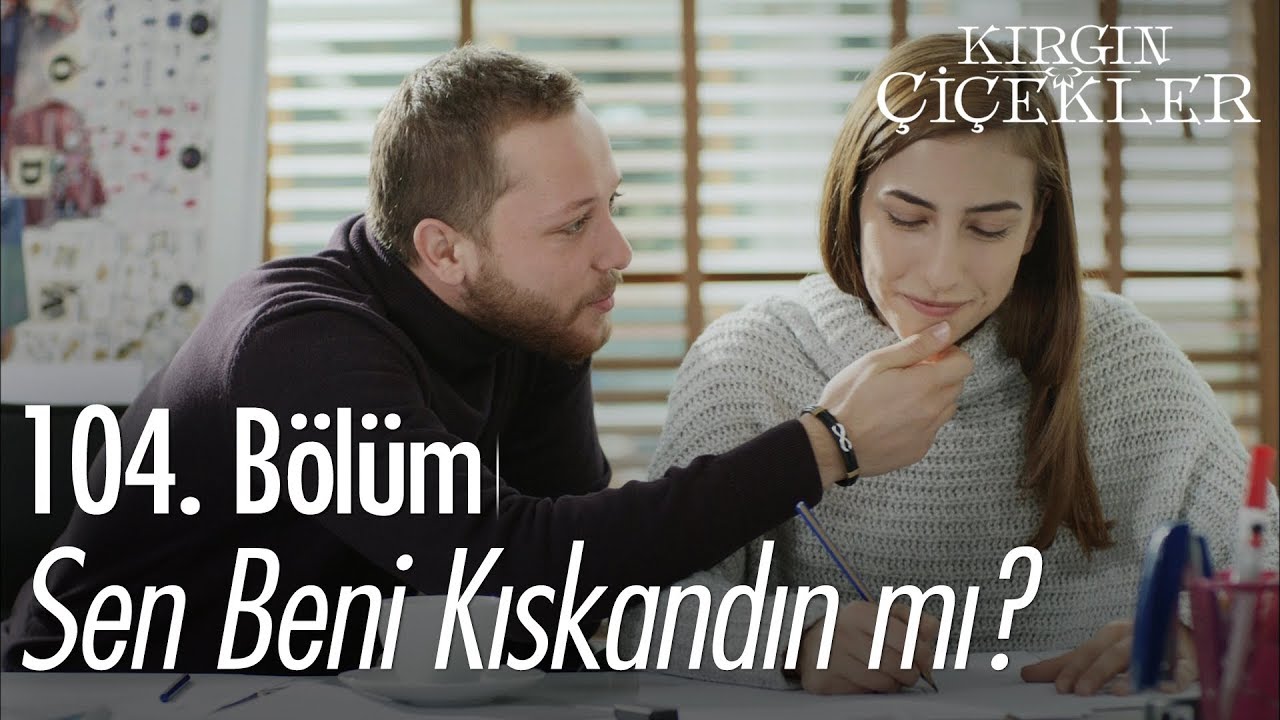 Sen beni kıskandın mı? - Kırgın Çiçekler 104. Bölüm