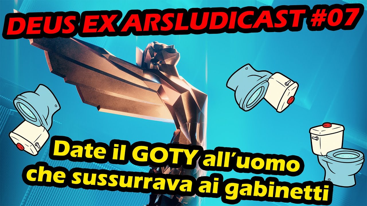 Deus Ex Arsludicast #07: Date il GOTY all&rsquo;uomo che sussurrava ai gabinetti