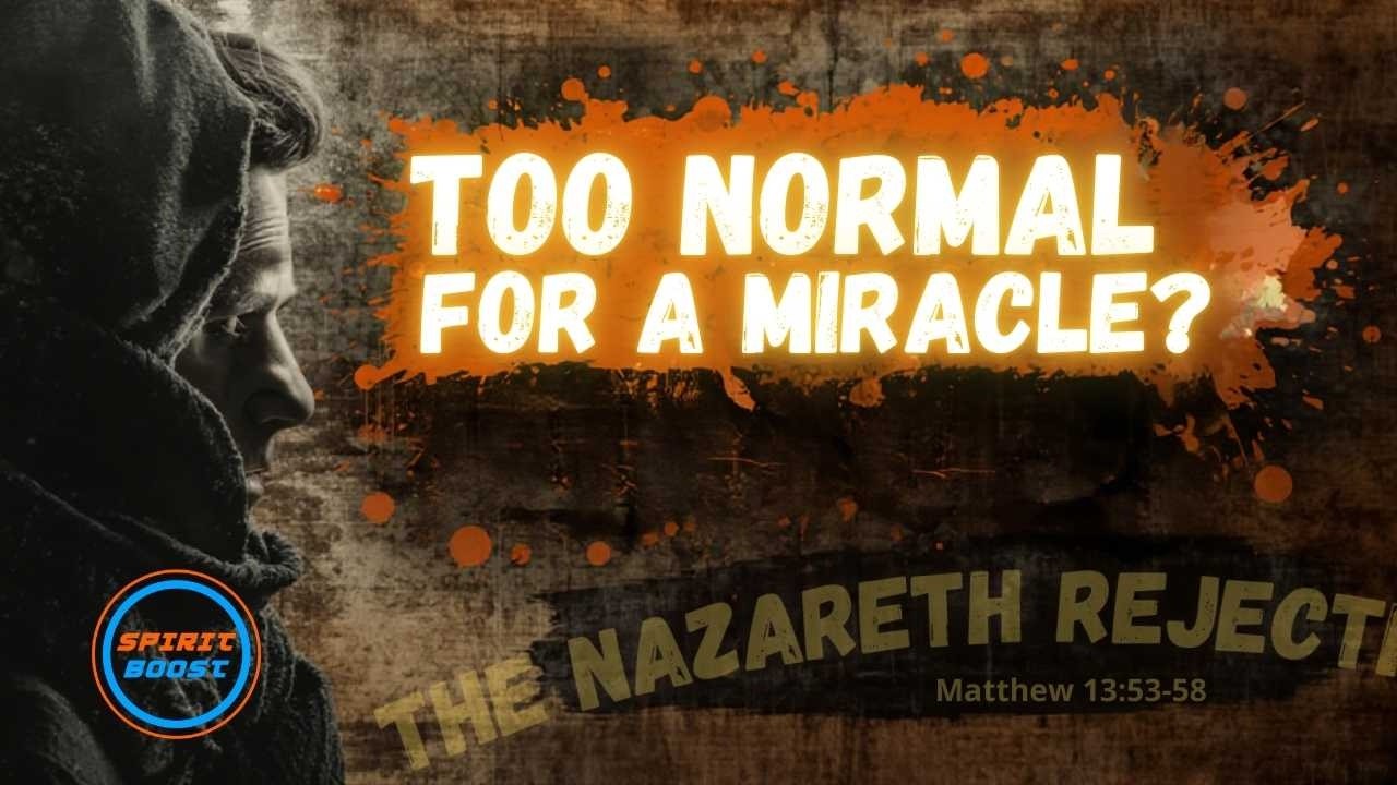 SPIRIT BOOST: Too Normal for a Miracle? The Nazareth Rejection | Matthew 13:53–58