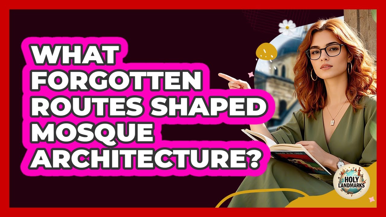 What Forgotten Routes Shaped Mosque Architecture? - Holy Landmarks
