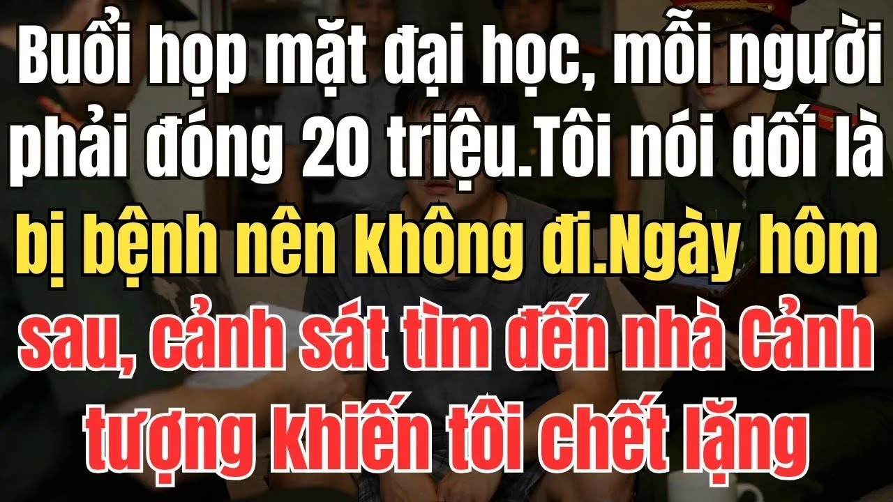 Buổi họp mặt đại học, mỗi người phải đóng 20 triệu. Tôi nói dối bị bệnh nên không đi. Hôm sau...