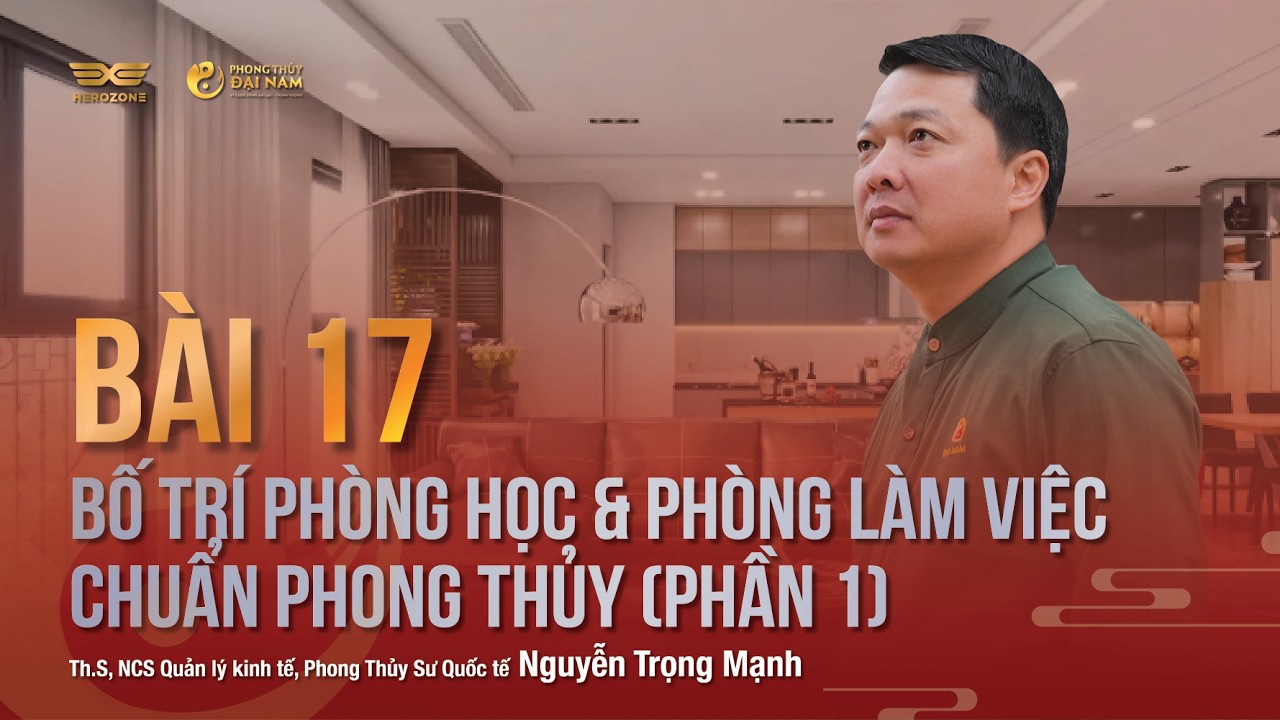 BÀI 17: BỐ TRÍ PHÒNG HỌC VÀ PHÒNG LÀM VIỆC CHUẨN PHONG THỦY (PHẦN 1)| PHONG THỦY ĐẠI NAM