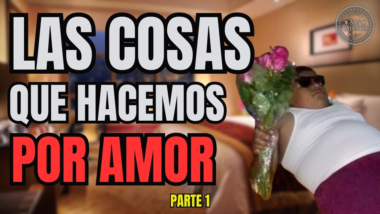 ¿LAS COSAS QUE HACEMOS POR AMOR? - PARTE 1 | DEL AMOR Y OTRAS EXCENTRICIDADES 🦟😝
