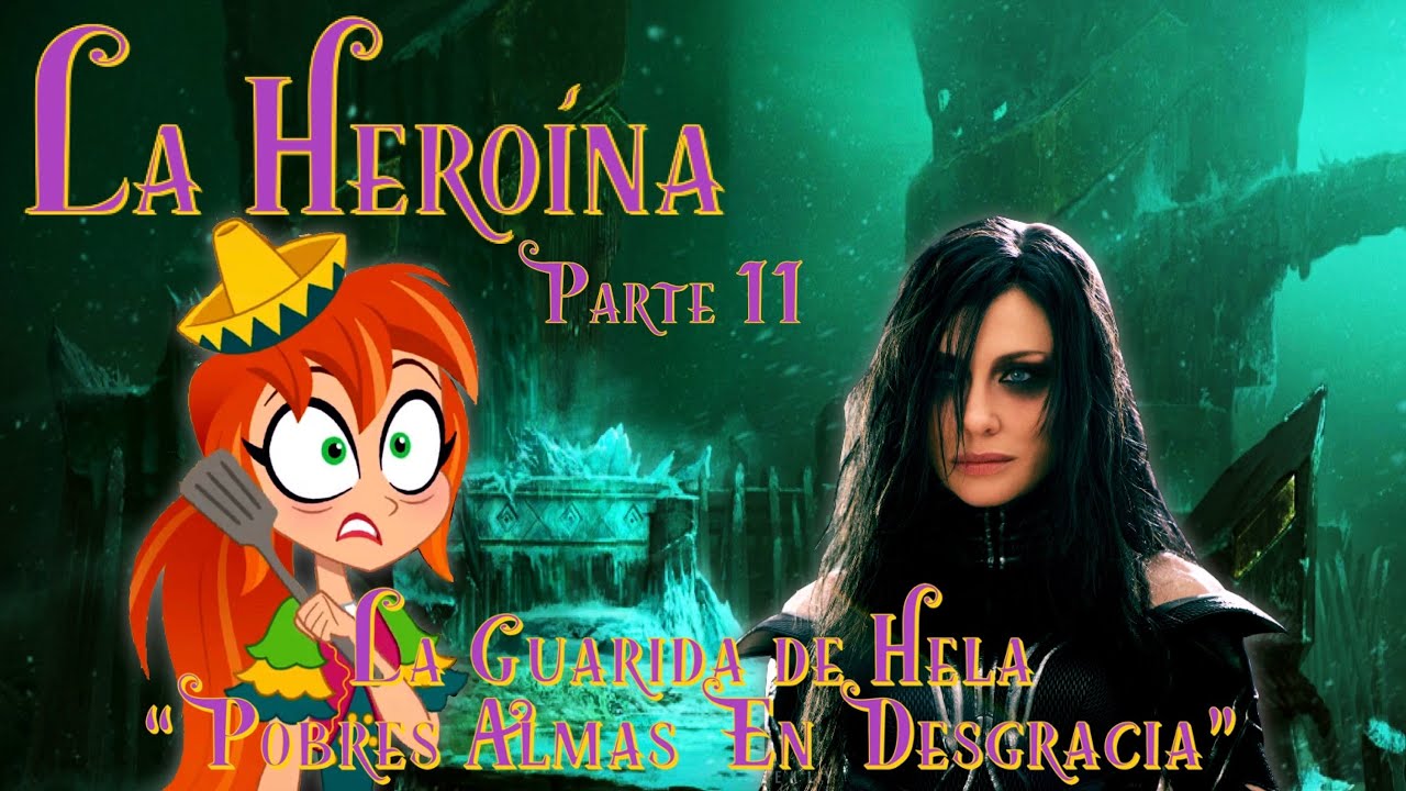 La Heroína - Parte 11 / La Guarida de Hela / ”Pobres Almas En Desgracia”