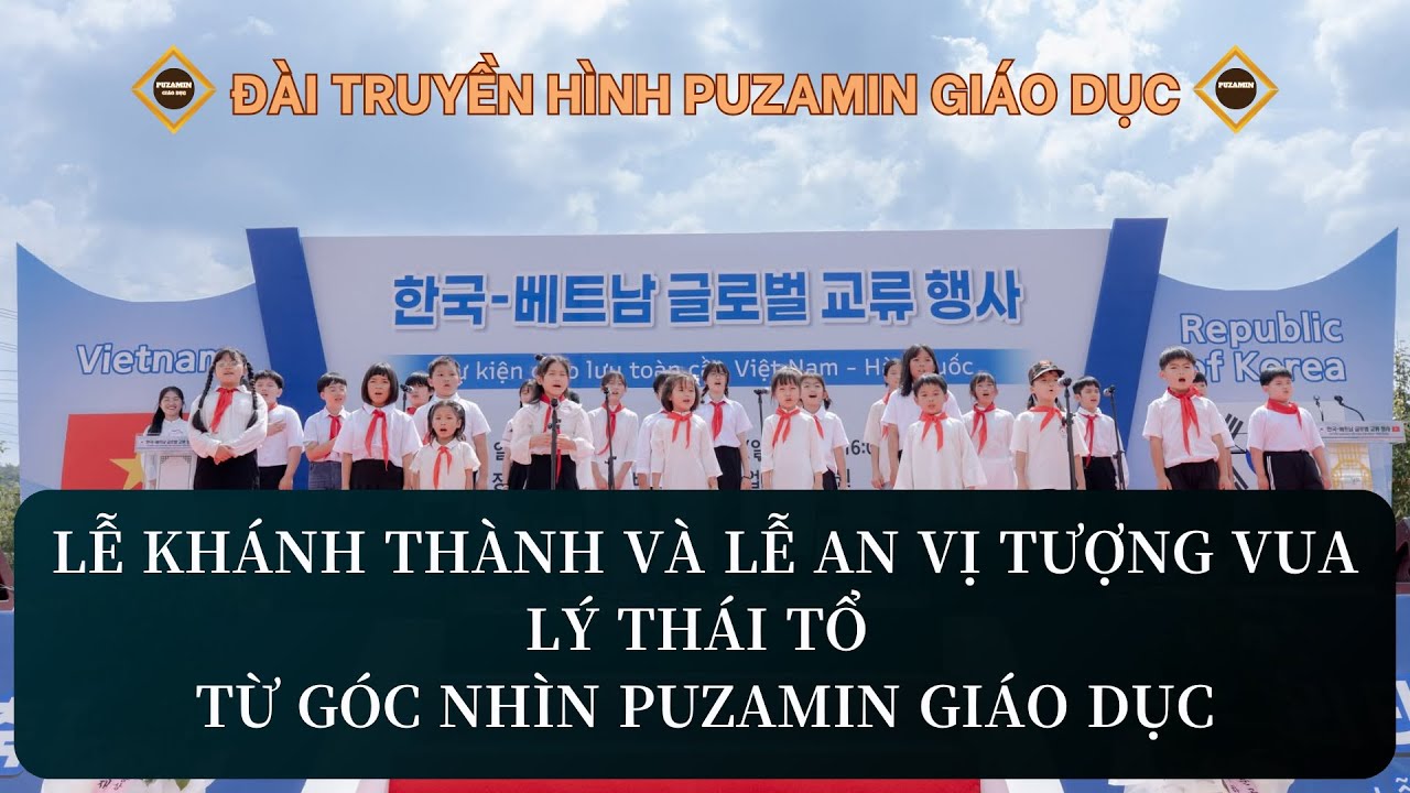 LỄ KHÁNH THÀNH VÀ AN VỊ TƯỢNG VUA LÝ THÁI TỔ QUA GÓC NHÌN PUZAMIN GIÁO DỤC