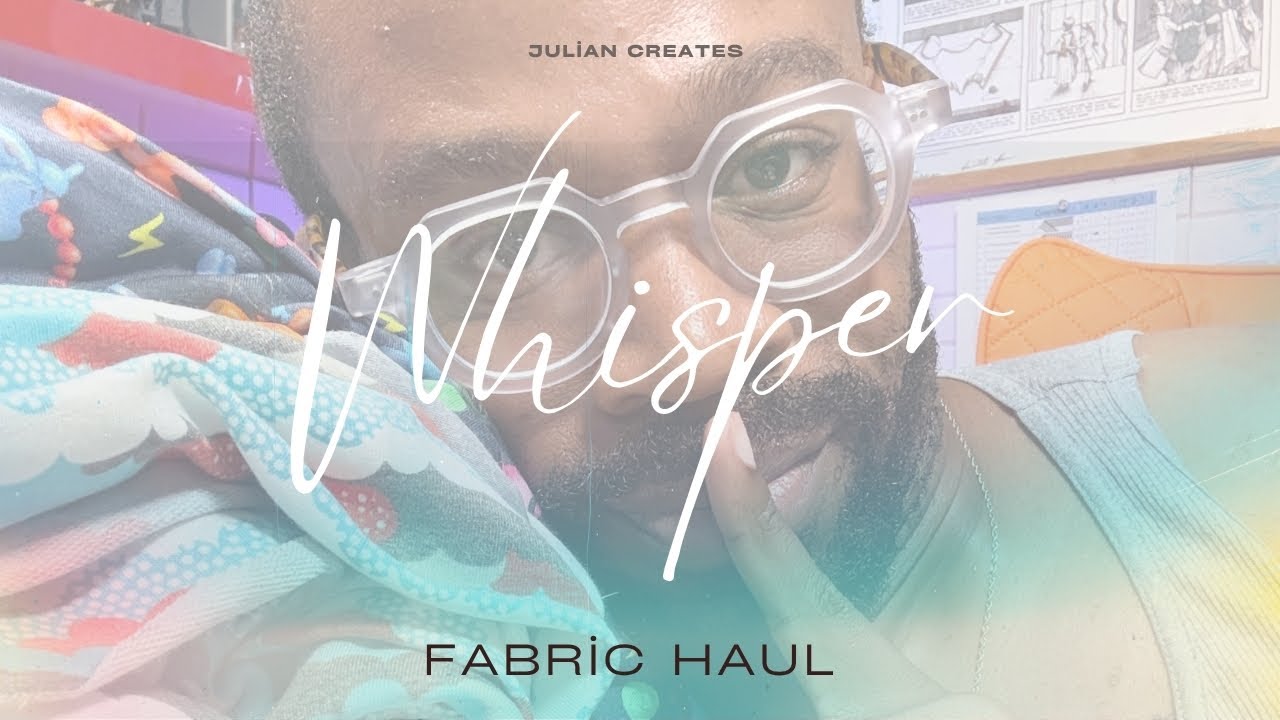 Julian Creates Whisper Fabirc Haul