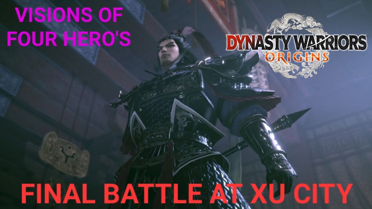 FINAL BATTLE AT XU CITY! - VISIONS OF FOUR HERO'S! - DYNASTY WARRIORS ORIGINS!