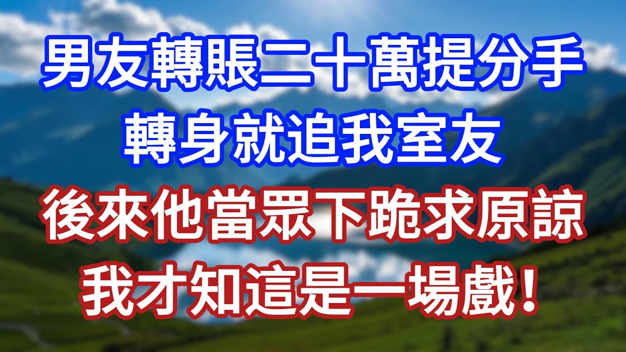 男友轉賬二十萬提分手，轉身就追我室友，後來他當眾下跪求原諒，我才知這是一場戲！#言情故事#情感故事#家庭故事#小說#戀愛#婚姻